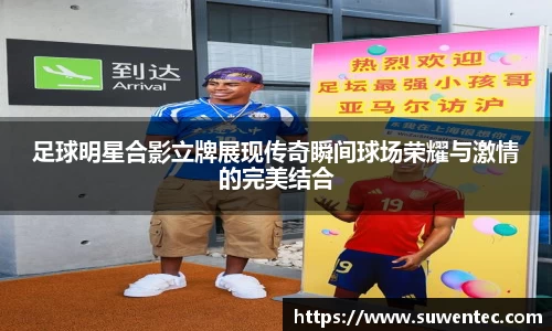 足球明星合影立牌展现传奇瞬间球场荣耀与激情的完美结合
